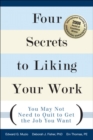 Four Secrets to Liking Your Work : You May Not Need to Quit to Get the Job You Want - Book