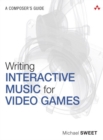 Writing Interactive Music for Video Games : A Composer's Guide - eBook