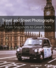 Travel and Street Photography : From Snapshots to Great Shots - eBook