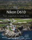 Nikon D610 : From Snapshots to Great Shots - eBook