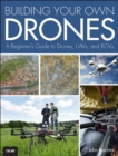 Building Your Own Drones : A Beginners' Guide to Drones, UAVs, and ROVs - eBook