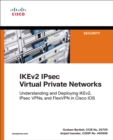 IKEv2 IPsec Virtual Private Networks : Understanding and Deploying IKEv2, IPsec VPNs, and FlexVPN in Cisco IOS - eBook