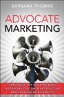 Advocate Marketing : Strategies for Building Buzz, Leveraging Customer Satisfaction, and Creating Relationships - eBook