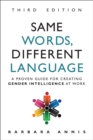 Same Words, Different Language : A Proven Guide for Creating Gender Intelligence at Work - eBook