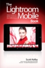 Lightroom Mobile Book, The : How to extend the power of what you do in Lightroom to your mobile devices - Book