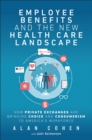 Employee Benefits and the New Health Care Landscape : How Private Exchanges are Bringing Choice and Consumerism to America's Workforce - eBook