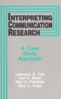 Interpreting Communication Research : A Case Study Approach - Book