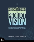 Designer's Guide to Product Vision, The : Learn to build your strategic influence to shape the future - eBook