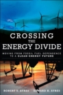 Crossing the Energy Divide : Moving from Fossil Fuel Dependence to a Clean-Energy Future - eBook
