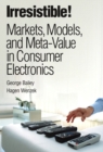 Irresistible! Markets, Models, and Meta-Value in Consumer Electronics (paperback) - Book
