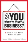 So, You Want to Start a Business? : 8 Steps to Take Before Making the Leap - eBook
