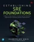 Establishing SRE Foundations :  A Step-by-Step Guide to Introducing Site Reliability Engineering in Software Delivery Organizations - eBook