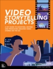 Video Storytelling Projects : A DIY Guide to Shooting, Editing and Producing Amazing Video Stories on the Go - Book