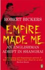 Empire Made Me : An Englishman Adrift in Shanghai - Book