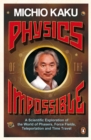 Physics of the Impossible : A Scientific Exploration of the World of Phasers, Force Fields, Teleportation and Time Travel - Book
