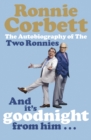 And It's Goodnight from Him . . . : The Autobiography of the Two Ronnies - eBook