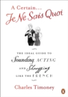 A Certain Je Ne Sais Quoi : The Ideal Guide to Sounding, Acting and Shrugging Like the French - eBook