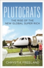 Plutocrats : The Rise of the New Global Super-Rich - eBook