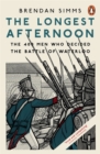 The Longest Afternoon : The 400 Men Who Decided the Battle of Waterloo - Book
