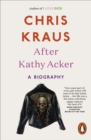 After Kathy Acker : A Biography - Book