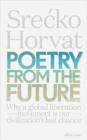 Poetry from the Future : Why a Global Liberation Movement Is Our Civilisation's Last Chance - Book