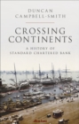 Crossing Continents : A History of Standard Chartered Bank - eBook