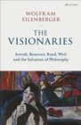 The Visionaries : Arendt, Beauvoir, Rand, Weil and the Salvation of Philosophy - eBook