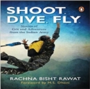 Shoot. Dive. Fly. : Stories of Grit and Adventure from the Indian Army - Book