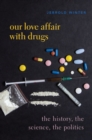 Our Love Affair with Drugs : The History, the Science, the Politics - eBook