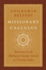 Missionary Calculus : Americans in the Making of Sunday Schools in Victorian India - Book
