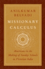 Missionary Calculus : Americans in the Making of Sunday Schools in Victorian India - eBook