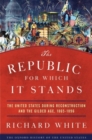 The Republic for Which It Stands : The United States during Reconstruction and the Gilded Age, 1865-1896 - Book