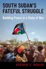 South Sudan's Fateful Struggle : Building Peace in a State of War - Book