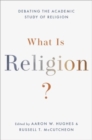 What Is Religion? : Debating the Academic Study of Religion - Book