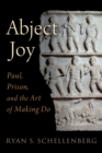 Abject Joy : Paul, Prison, and the Art of Making Do - eBook