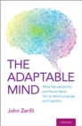 The Adaptable Mind : What Neuroplasticity and Neural Reuse Tell Us about Language and Cognition - eBook