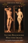 In the Beginning Was the Image : Art and the Reformation Bible - eBook