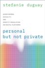 Personal but Not Private : Queer Women, Sexuality, and Identity Modulation on Digital Platforms - eBook