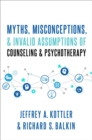 Myths, Misconceptions, and Invalid Assumptions of Counseling and Psychotherapy - eBook