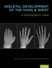 Skeletal Development of the Hand and Wrist : A Radiographic Atlas and Digital Bone Age Companion - eBook