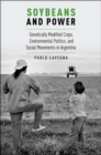 Soybeans and Power : Genetically Modified Crops, Environmental Politics, and Social Movements in Argentina - eBook