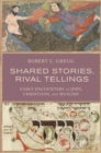 Shared Stories, Rival Tellings : Early Encounters of Jews, Christians, and Muslims - Book