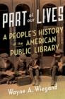 Part of Our Lives : A People's History of the American Public Library - eBook