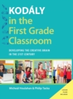 Kodaly in the First Grade Classroom : Developing the Creative Brain in the 21st Century - Book