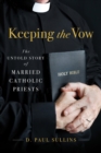 Keeping the Vow : The Untold Story of Married Catholic Priests - eBook
