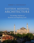 Eastern Medieval Architecture : The Building Traditions of Byzantium and Neighboring Lands - eBook