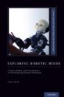 Exploring Robotic Minds : Actions, Symbols, and Consciousness as Self-Organizing Dynamic Phenomena - Book
