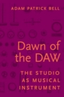 Dawn of the DAW : The Studio as Musical Instrument - Book