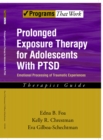 Prolonged Exposure Therapy for Adolescents with PTSD Emotional Processing of Traumatic Experiences, Therapist Guide - eBook