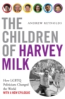 The Children of Harvey Milk : How LGBTQ Politicians Changed the World - eBook